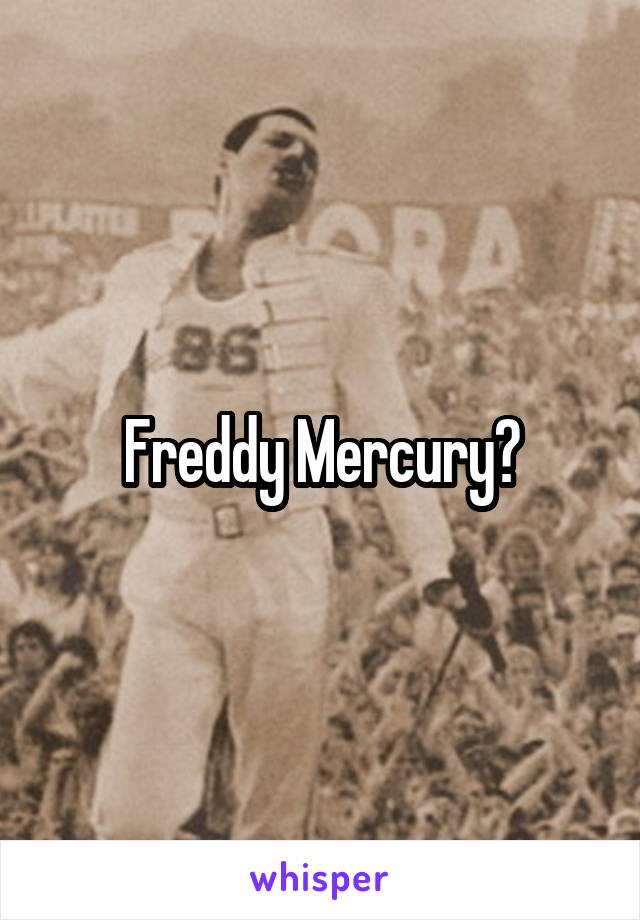 Freddy Mercury?