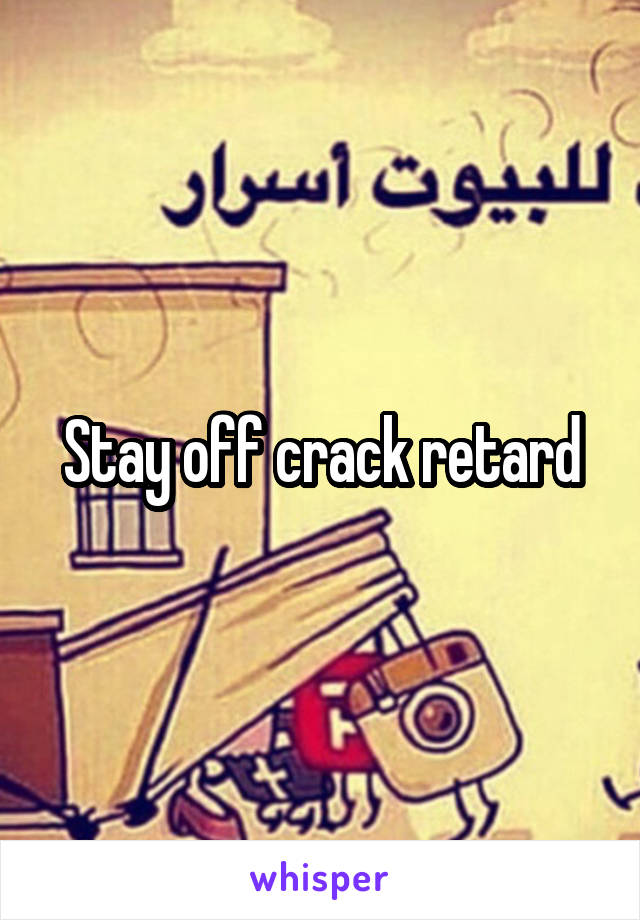 Stay off crack retard