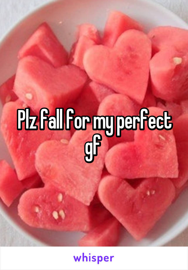 Plz fall for my perfect gf 