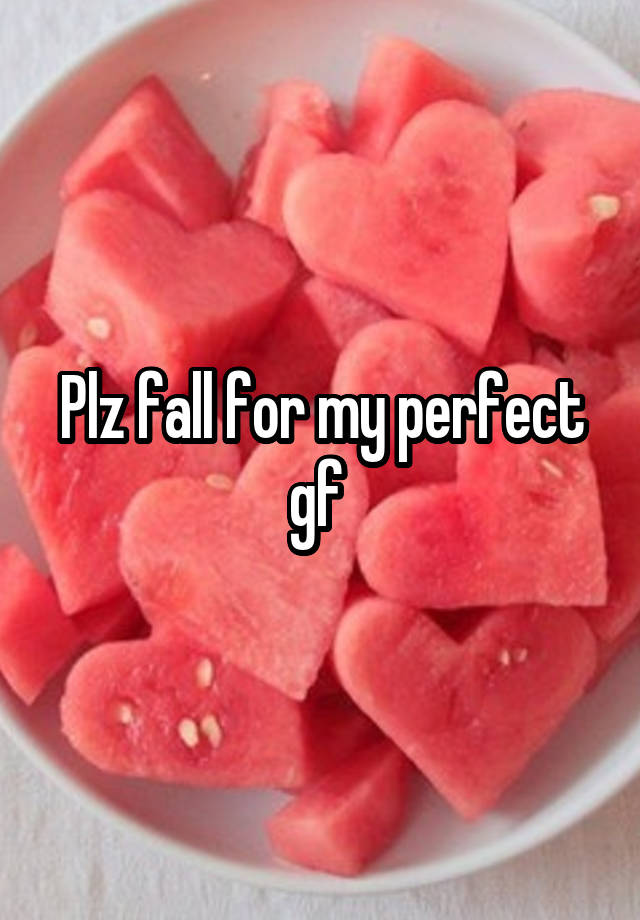 Plz fall for my perfect gf 