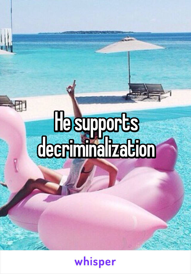 He supports decriminalization