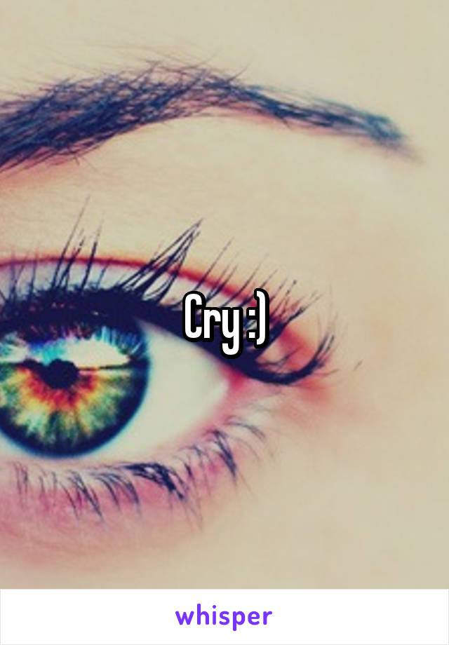 Cry :)