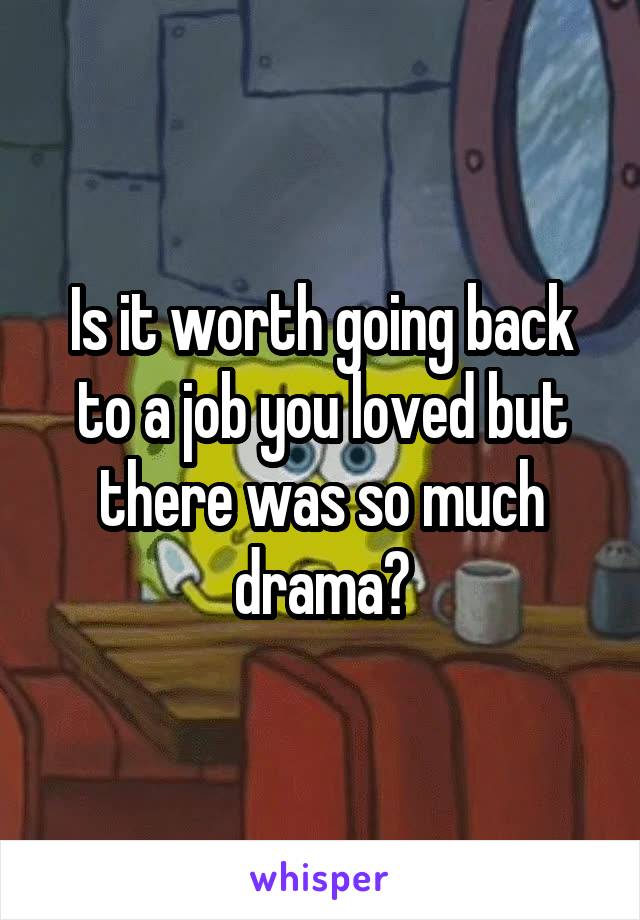 Is it worth going back to a job you loved but there was so much drama?