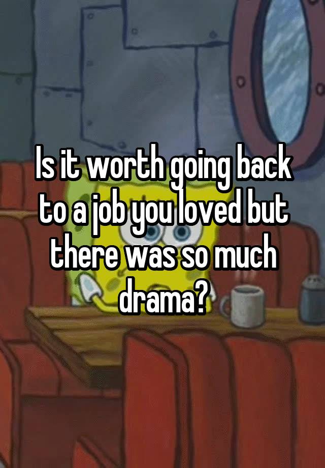 Is it worth going back to a job you loved but there was so much drama?