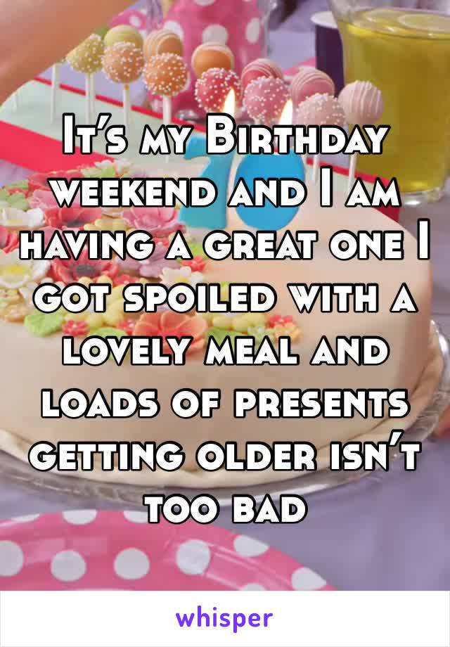 It’s my Birthday weekend and I am having a great one I got spoiled with a lovely meal and loads of presents getting older isn’t too bad