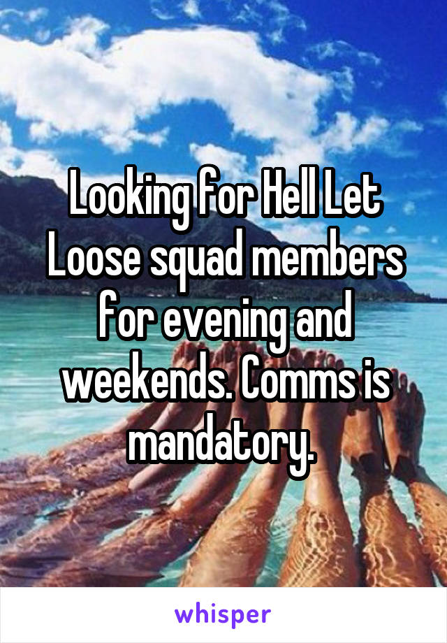 Looking for Hell Let Loose squad members for evening and weekends. Comms is mandatory. 