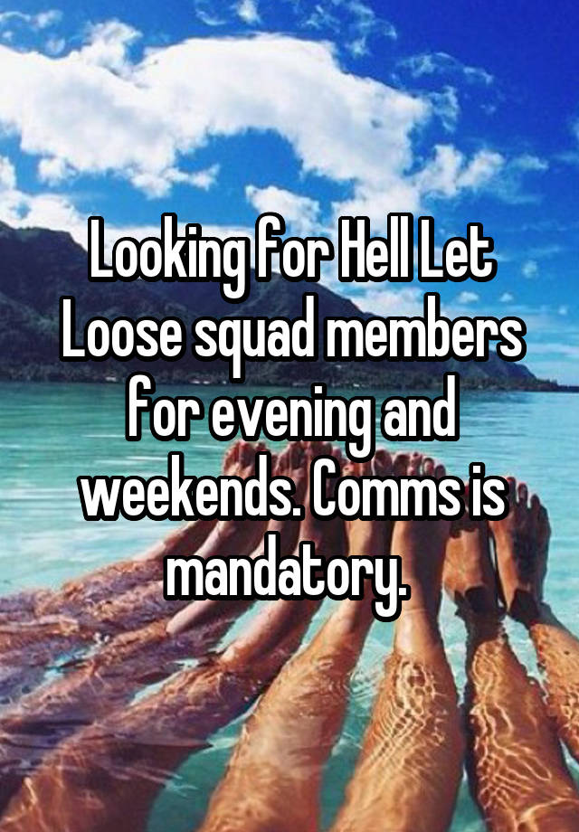 Looking for Hell Let Loose squad members for evening and weekends. Comms is mandatory. 