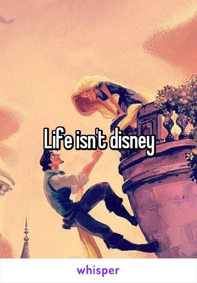 Life isn't disney