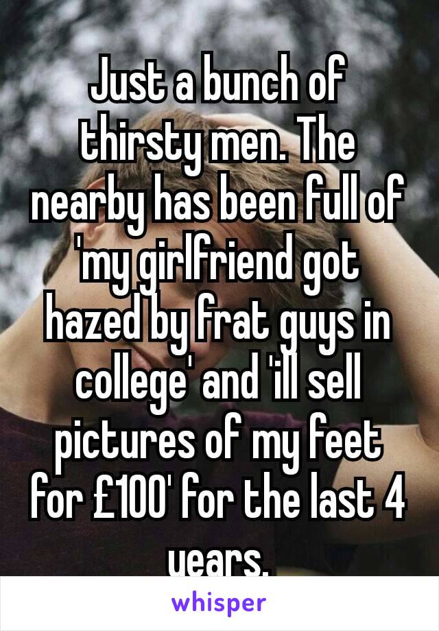 Just a bunch of thirsty men. The nearby has been full of 'my girlfriend got hazed by frat guys in college' and 'ill sell pictures of my feet for £100' for the last 4 years.