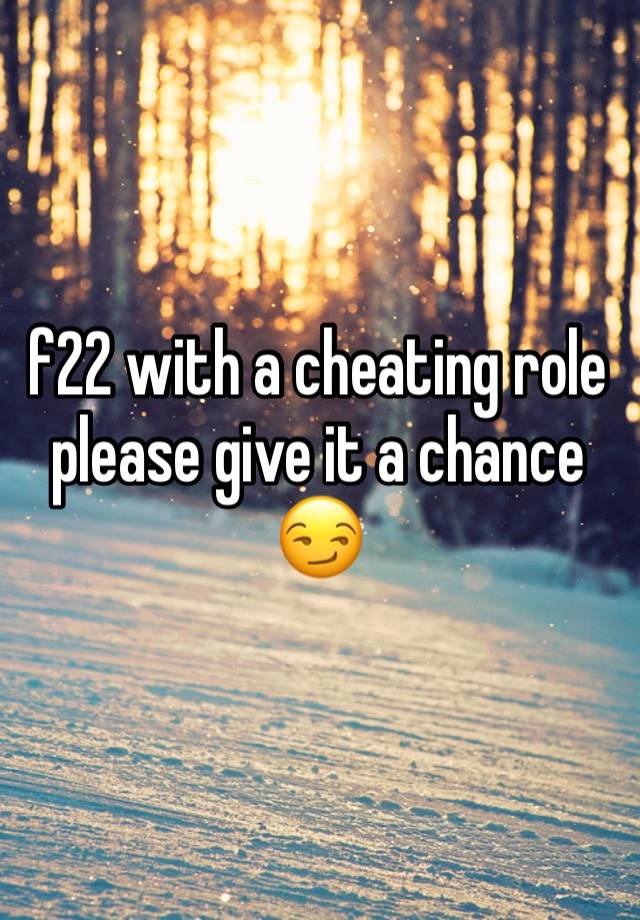 f22 with a cheating role please give it a chance 😏