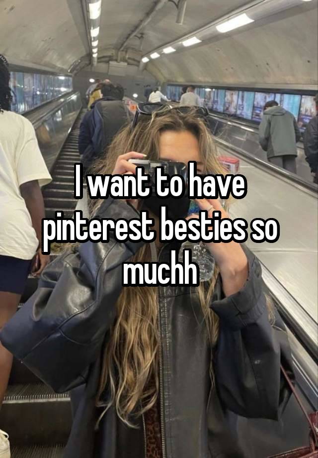 I want to have pinterest besties so muchh