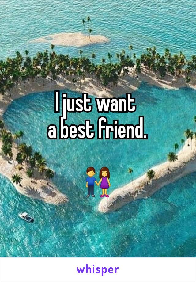 I just want 
a best friend.

👫