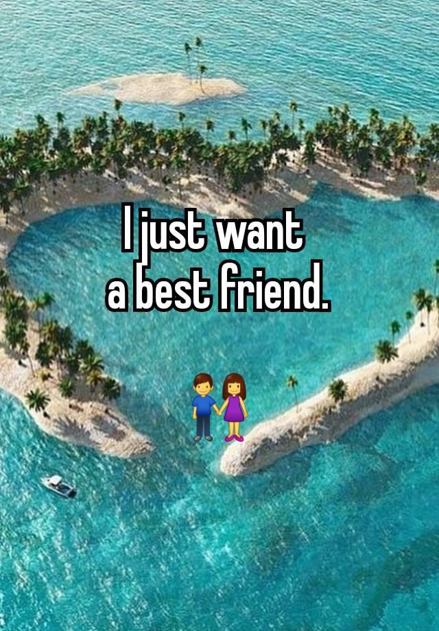 I just want 
a best friend.

👫