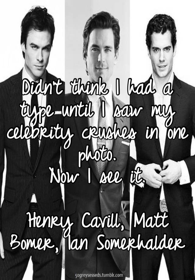 Didn’t think I had a type until I saw my celebrity crushes in one photo.
Now I see it.

Henry Cavill, Matt Bomer, Ian Somerhalder