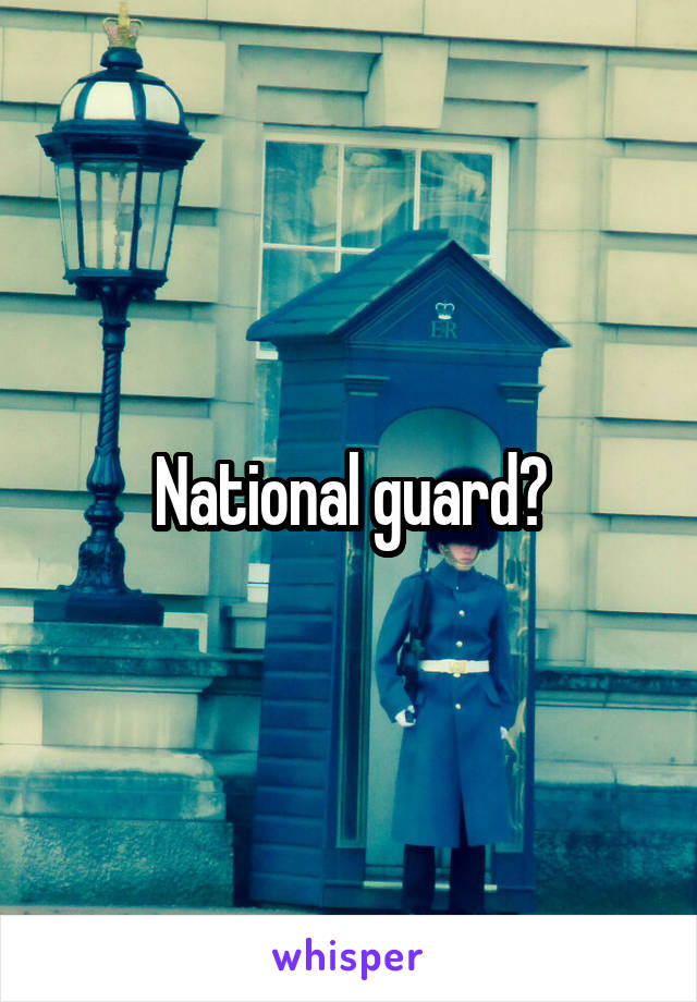 National guard?