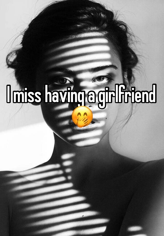 I miss having a girlfriend 🤭 