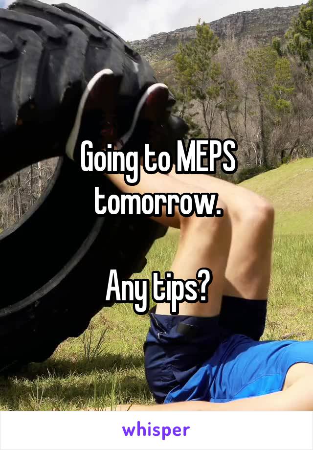 Going to MEPS tomorrow.

Any tips?