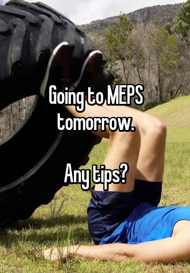 Going to MEPS tomorrow.

Any tips?