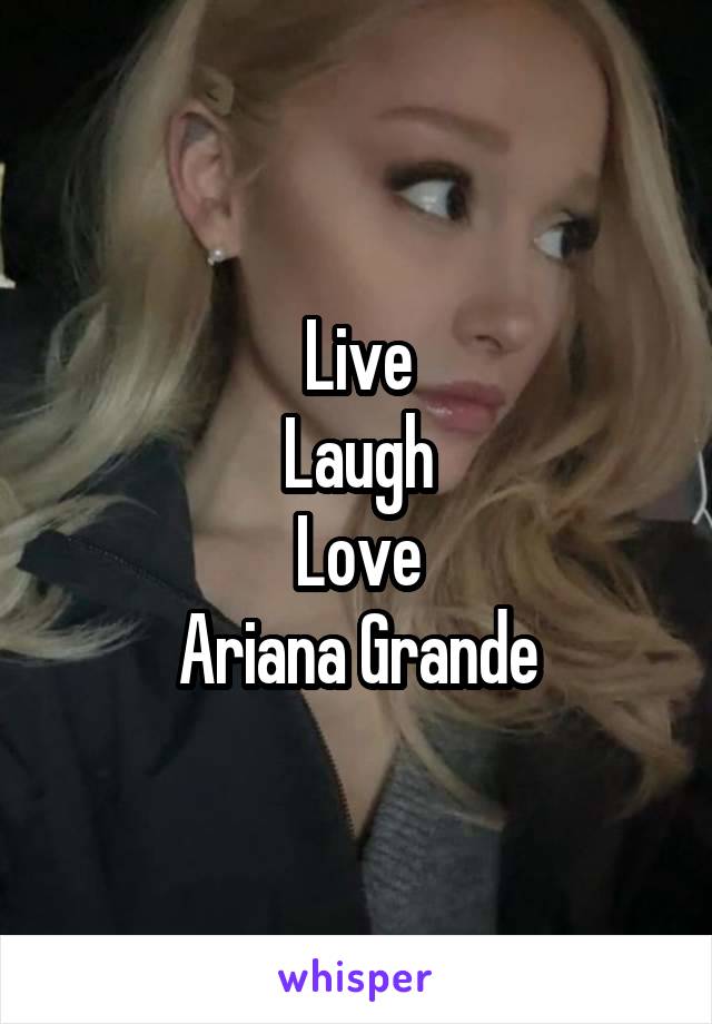 Live
Laugh
Love
Ariana Grande