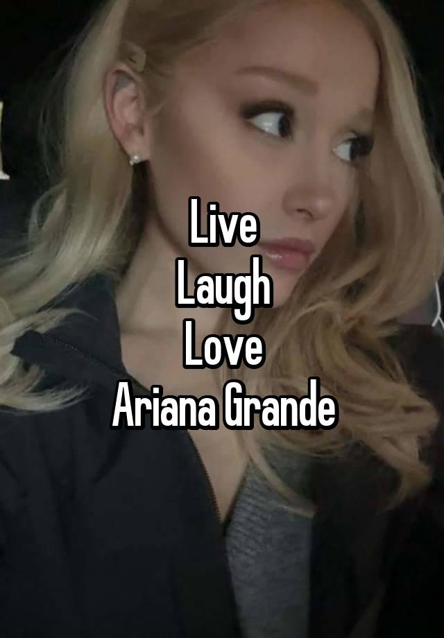 Live
Laugh
Love
Ariana Grande