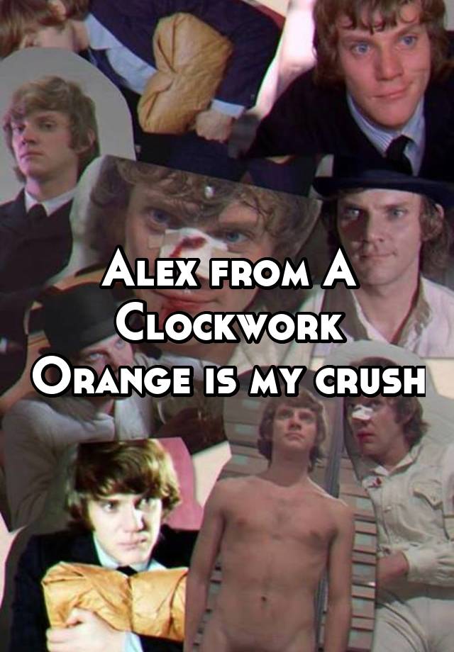 Alex from A Clockwork Orange is my crush