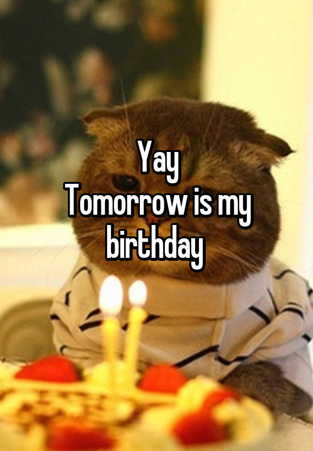 Yay
Tomorrow is my birthday 
