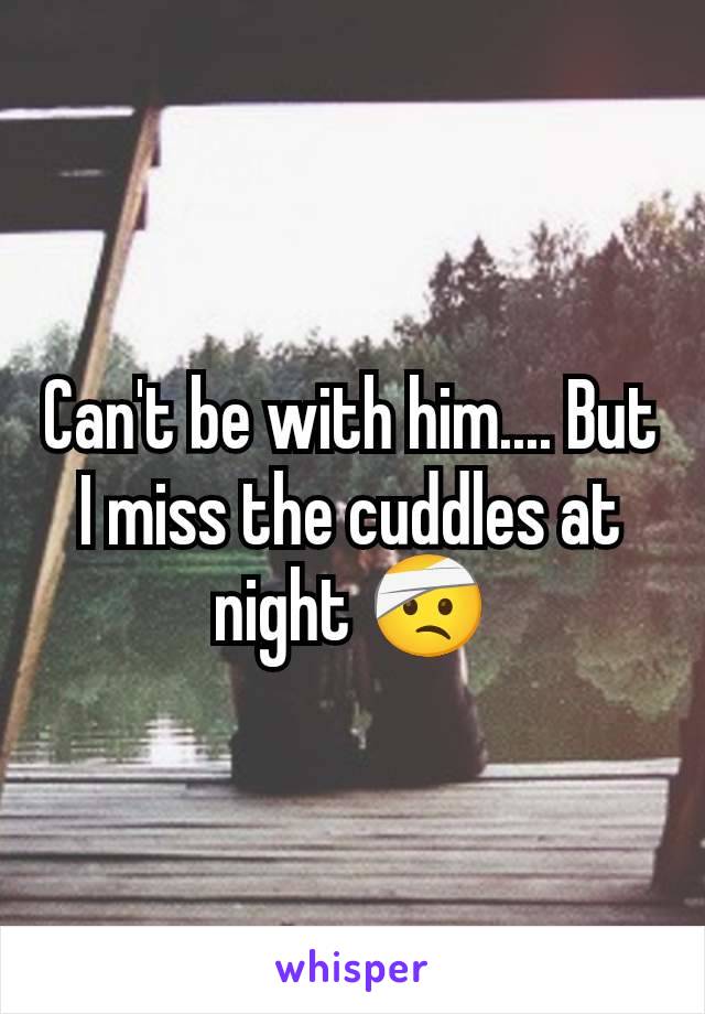 Can't be with him.... But I miss the cuddles at night 🤕