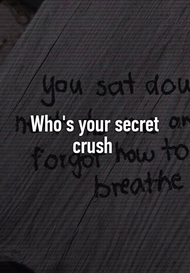 Who's your secret crush 