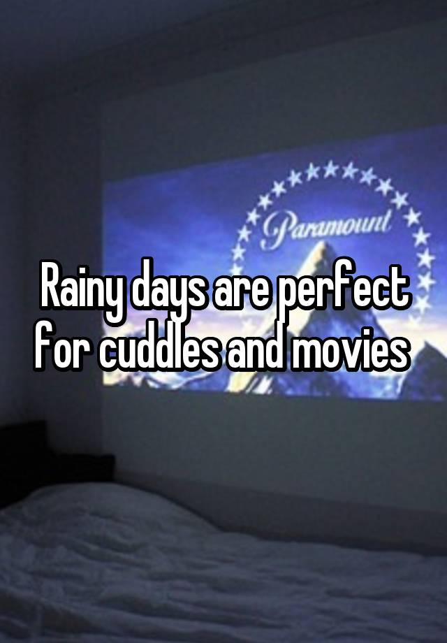 Rainy days are perfect for cuddles and movies 