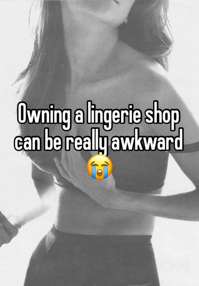Owning a lingerie shop can be really awkward 😭