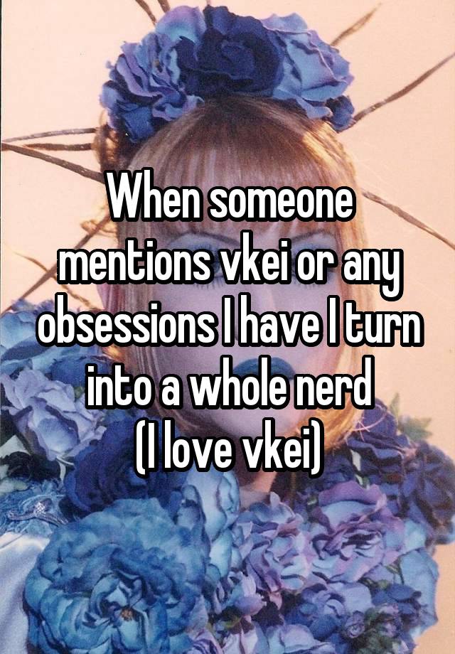 When someone mentions vkei or any obsessions I have I turn into a whole nerd
(I love vkei)