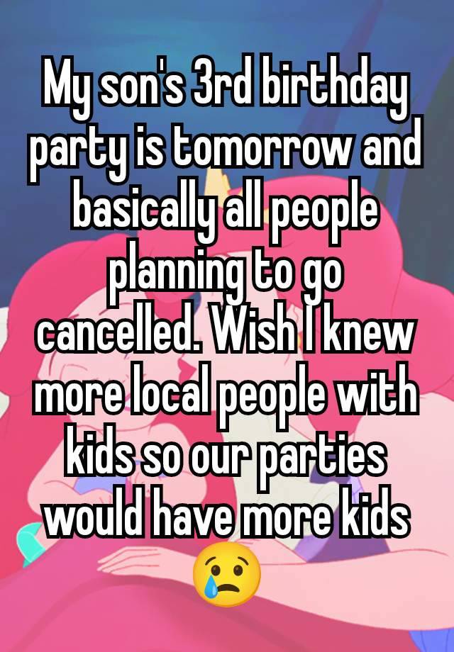 My son's 3rd birthday party is tomorrow and basically all people planning to go cancelled. Wish I knew more local people with kids so our parties would have more kids 😢