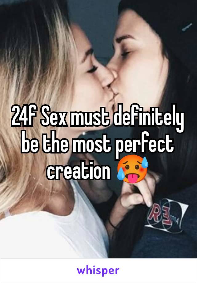 24f Sex must definitely be the most perfect creation 🥵