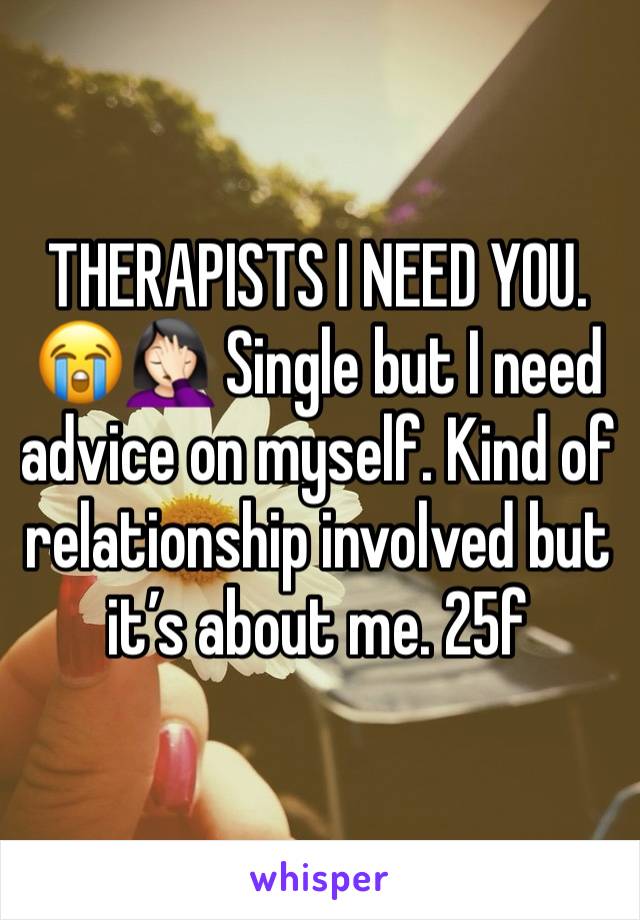 THERAPISTS I NEED YOU.
😭🤦🏻‍♀️ Single but I need advice on myself. Kind of relationship involved but it’s about me. 25f