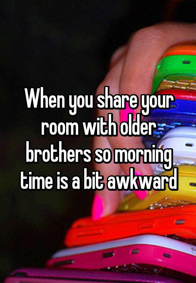 When you share your room with older brothers so morning time is a bit awkward