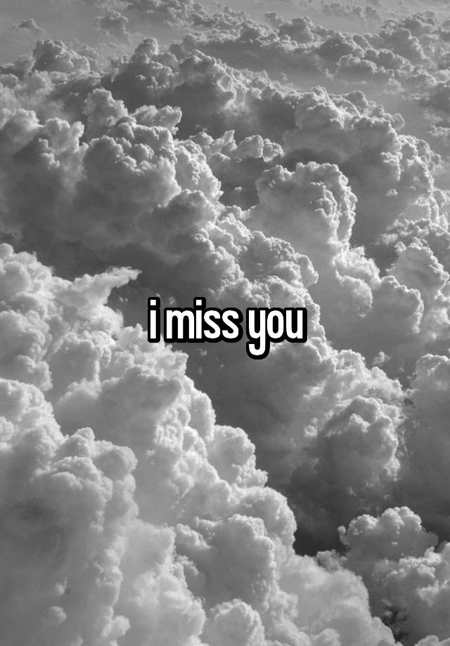 i miss you