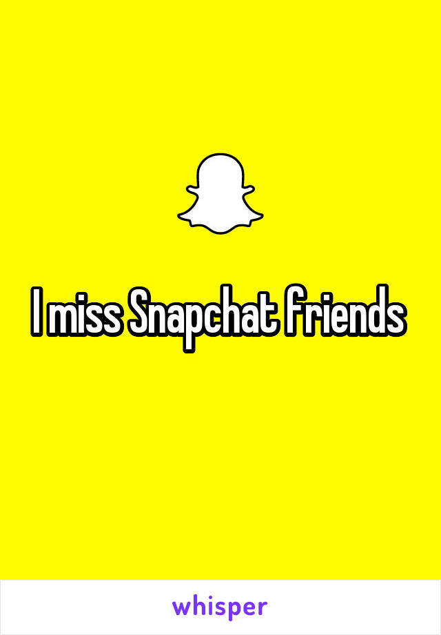 I miss Snapchat friends 