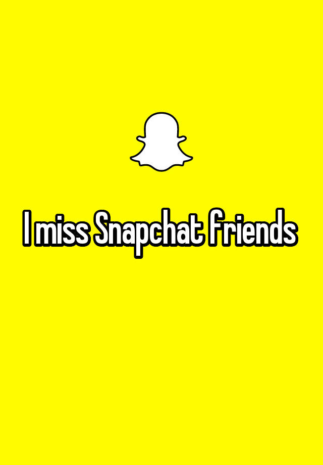 I miss Snapchat friends 