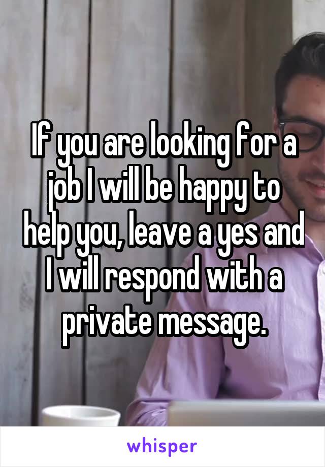 If you are looking for a job I will be happy to help you, leave a yes and I will respond with a private message.