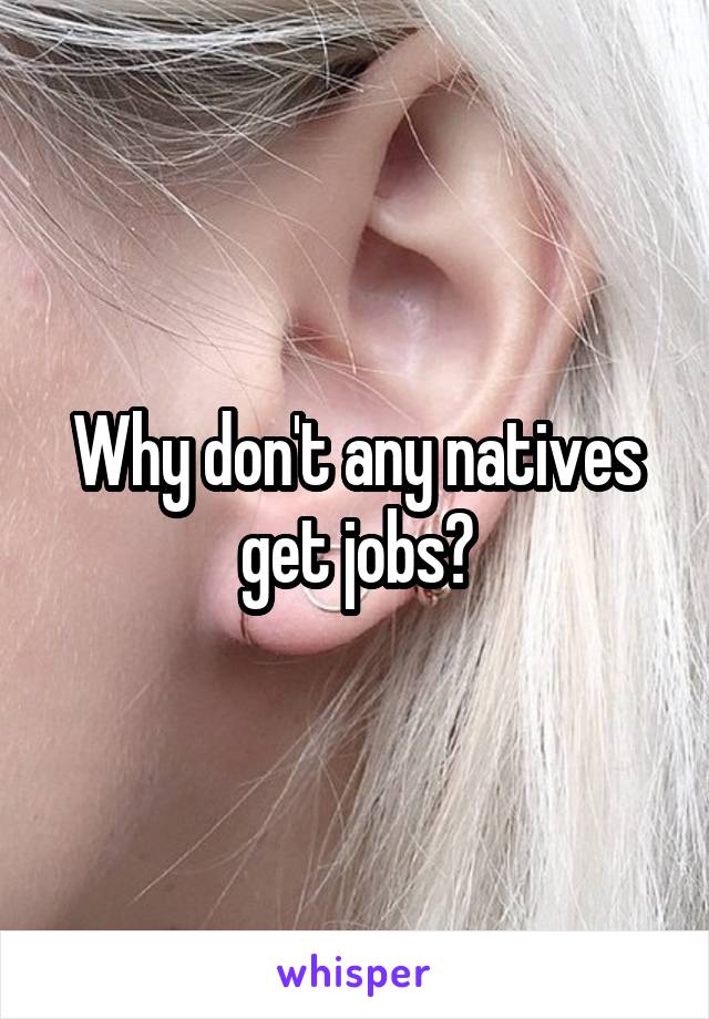 Why don't any natives get jobs?