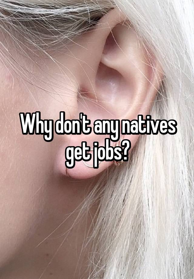 Why don't any natives get jobs?