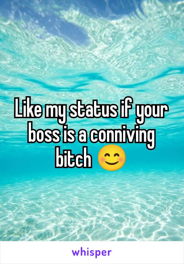 Like my status if your boss is a conniving bitch 😊