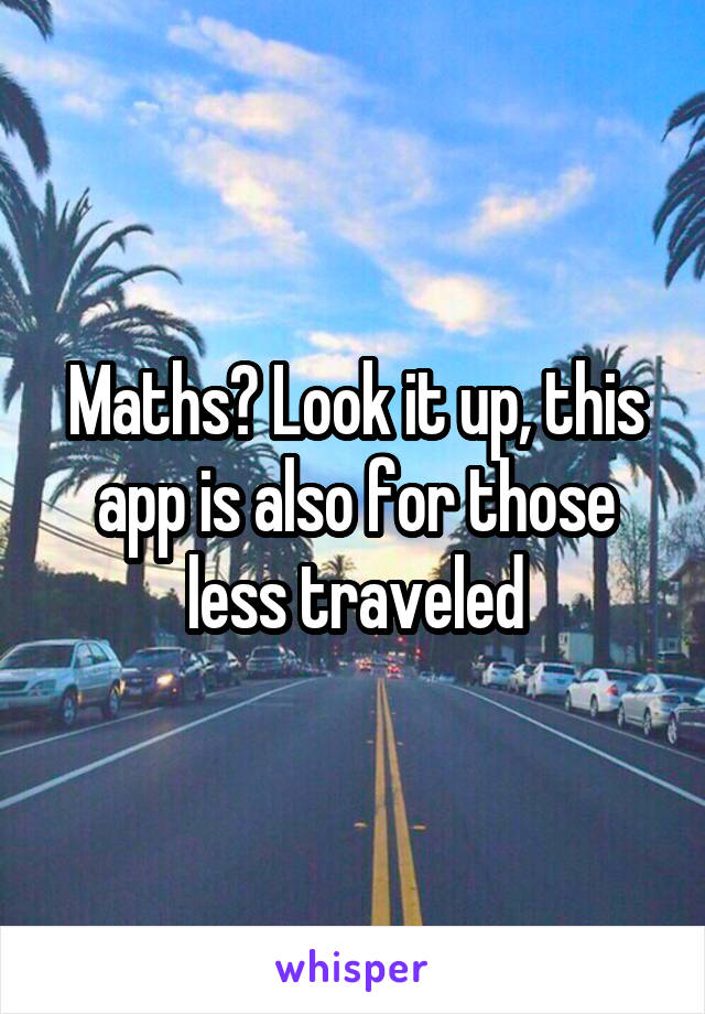 Maths? Look it up, this app is also for those less traveled