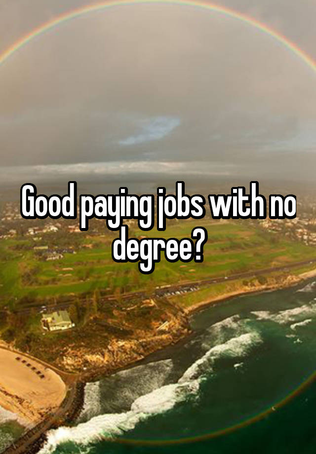 Good paying jobs with no degree?