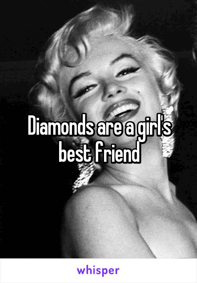 Diamonds are a girl's best friend