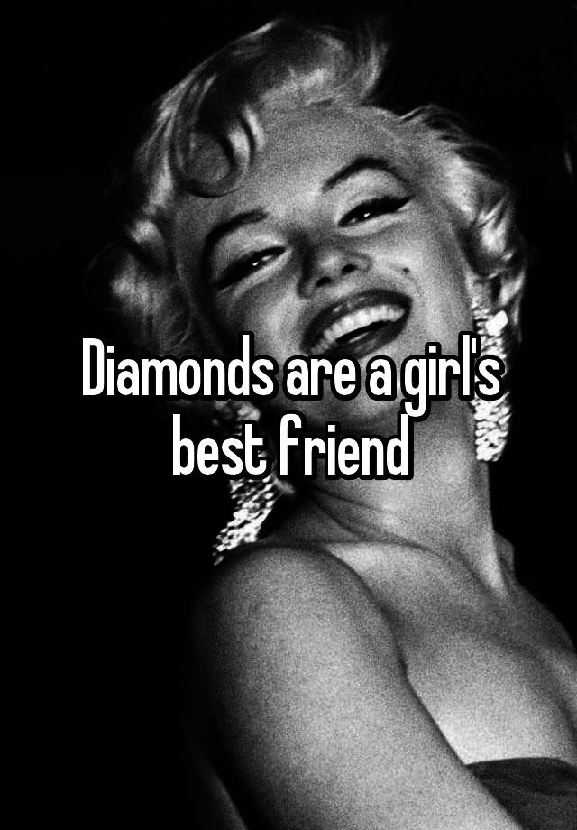 Diamonds are a girl's best friend