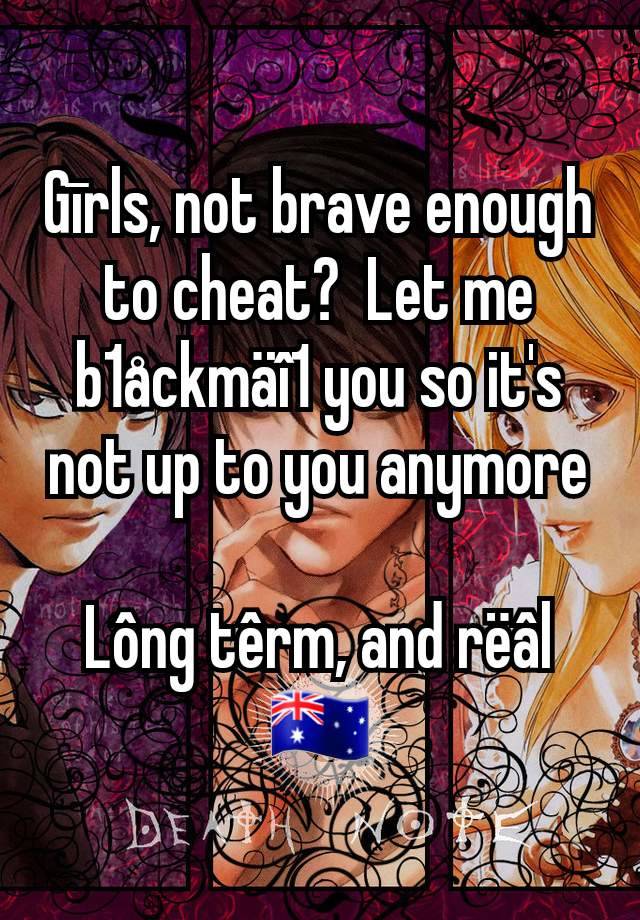 Gīrls, not brave enough to cheat?  Let me b1åckmäî1 you so it's not up to you anymore

Lông têrm, and rëâl
🇦🇺