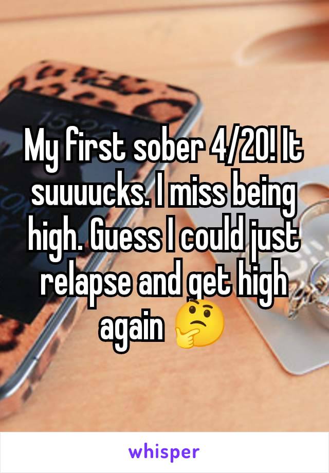 My first sober 4/20! It suuuucks. I miss being high. Guess I could just relapse and get high again 🤔