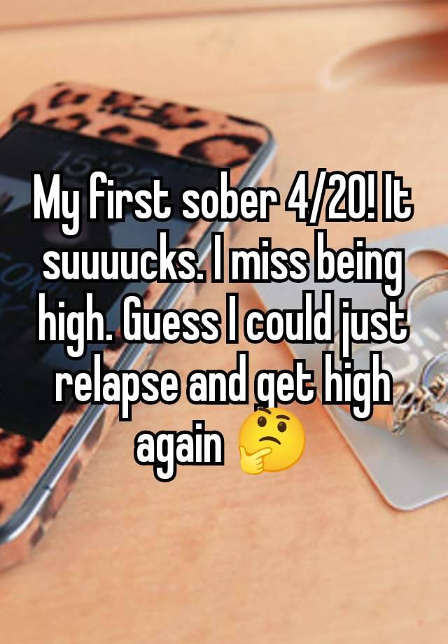 My first sober 4/20! It suuuucks. I miss being high. Guess I could just relapse and get high again 🤔