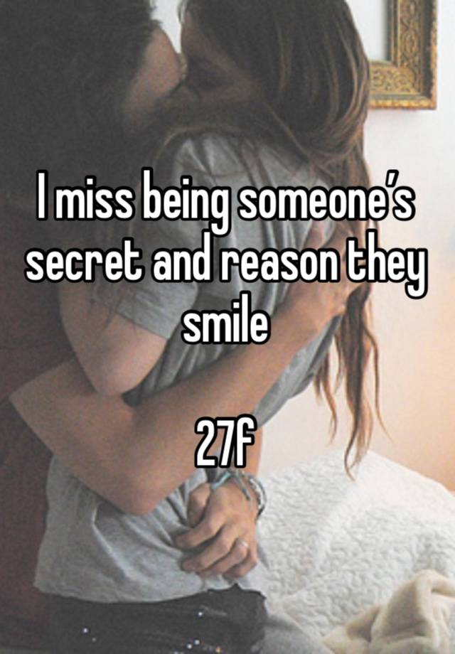 I miss being someone’s secret and reason they smile 

27f 